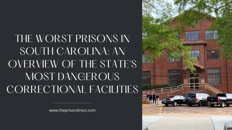 The Worst Prisons in South Carolina: An Overview of the State’s Most Dangerous Correctional Facilities
